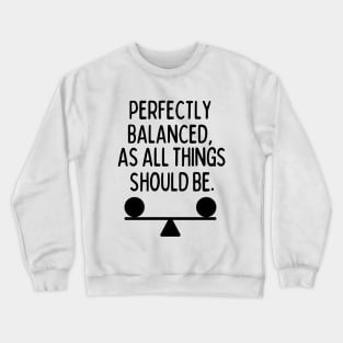 Perfectly balanced, as all things should be. Crewneck Sweatshirt